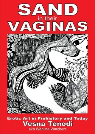 Sand in their Vaginas: Erotic art in prehistory and today