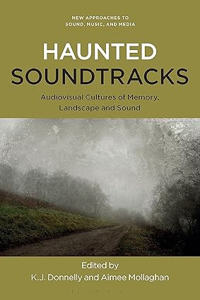 Haunted Soundtracks: Audiovisual Cultures of Memory, Landscape, and Sound