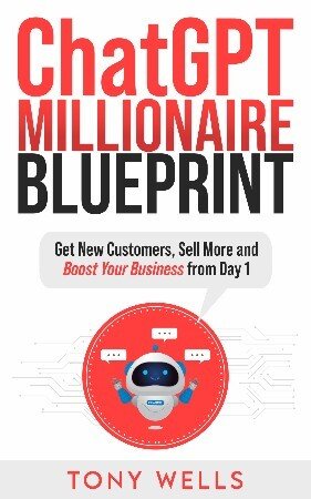 ChatGPT Millionaire Blueprint: Get New Customers, Sell More and Boost Your Business from Day 1!