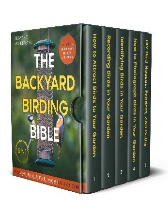 The Backyard Birding Bible:5 in 1 How to Attract, Record, Identify and Photograph Birds in Your Garden