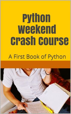 Python Weekend Crash Course: A First Book of Python