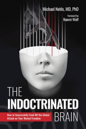 The Indoctrinated Brain: How to Successfully Fend Off the Global Attack on Your Mental Freedom