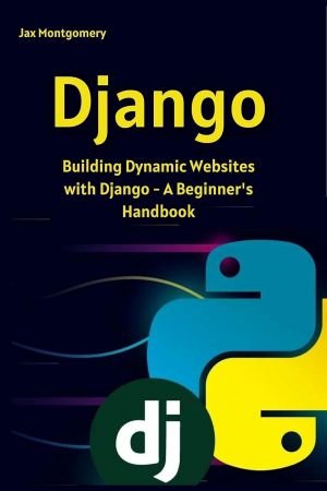 Django: Building Dynamic Websites with Django - A Beginner's Handbook