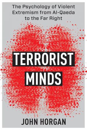 Terrorist Minds: The Psychology of Violent Extremism from Al-Qaeda to the Far Right