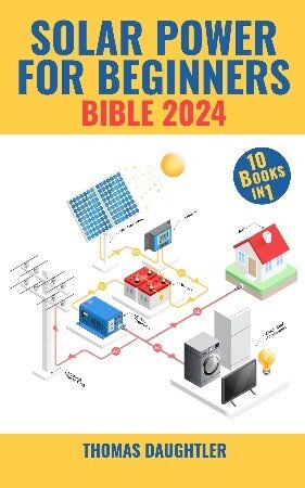 Solar Power for Beginners Bible 2024: 10 Books in 1 Your Comprehensive Guide to Mastering Solar Energy