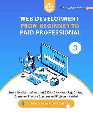 Web Development from Beginner to Paid Professional, Volume 3 : Learn JavaScript Algorithms &amp; Data Structures Step By Step