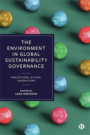 The Environment in Global Sustainability Governance: Perceptions, Actors, Innovations